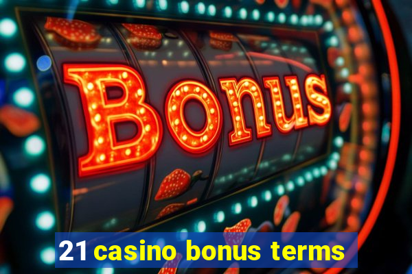 21 casino bonus terms