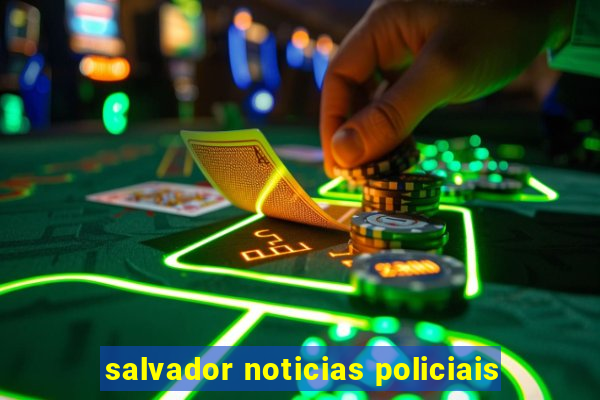 salvador noticias policiais