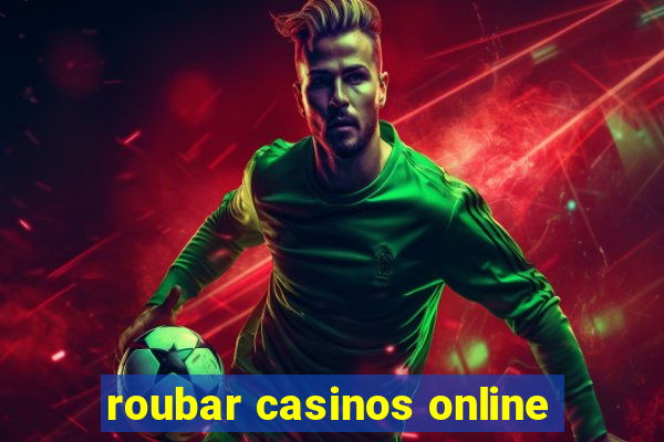 roubar casinos online