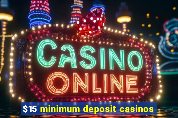 $15 minimum deposit casinos