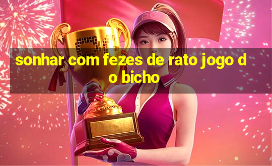 sonhar com fezes de rato jogo do bicho