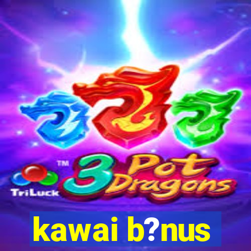 kawai b?nus