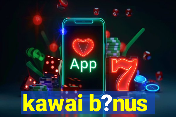 kawai b?nus