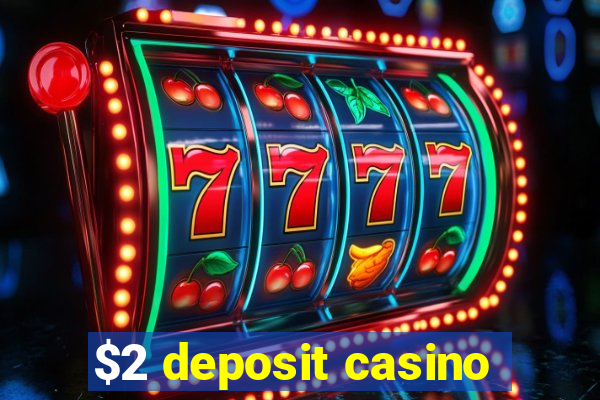 $2 deposit casino