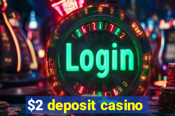 $2 deposit casino