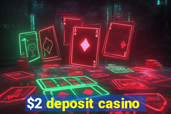 $2 deposit casino