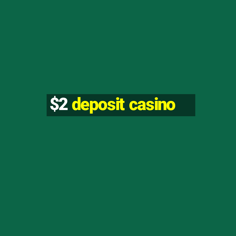 $2 deposit casino