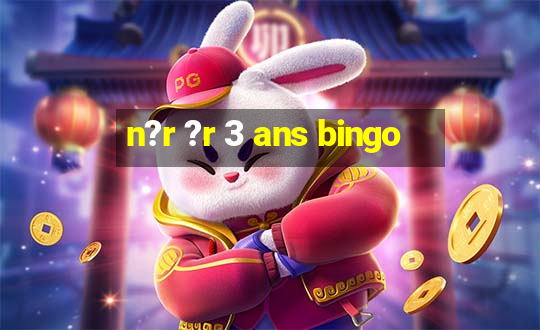 n?r ?r 3 ans bingo