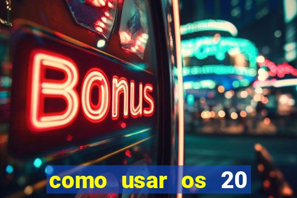 como usar os 20 reais do vai de bet