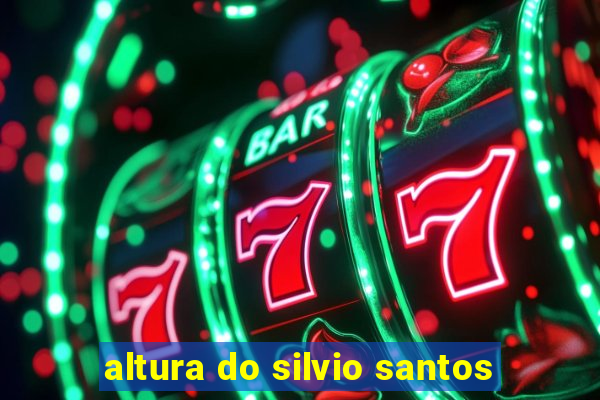 altura do silvio santos