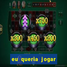 eu queria jogar mas perdi a aposta