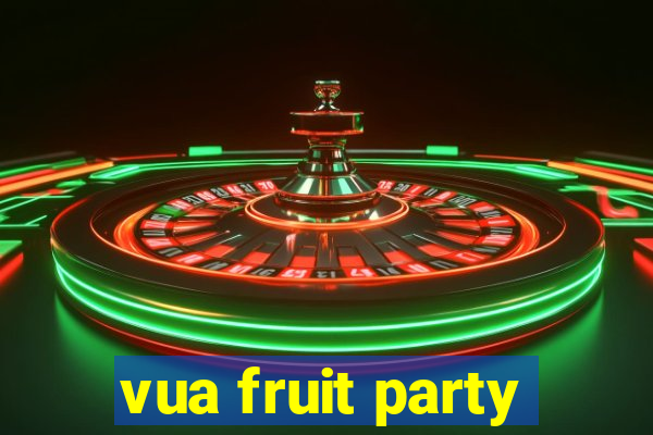 vua fruit party