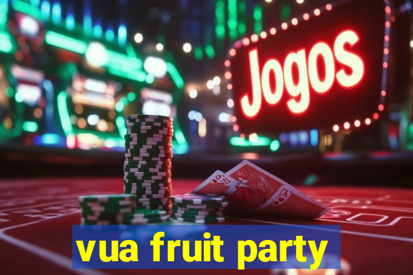 vua fruit party