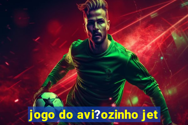 jogo do avi?ozinho jet