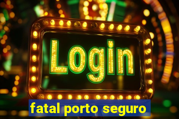 fatal porto seguro