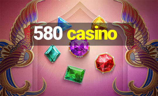 580 casino