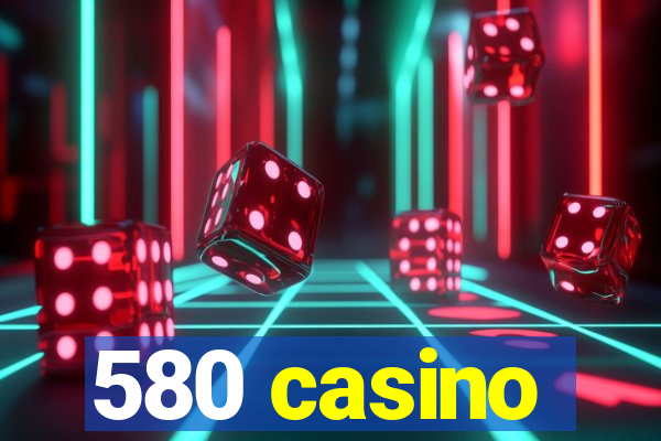 580 casino