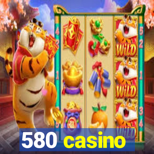 580 casino