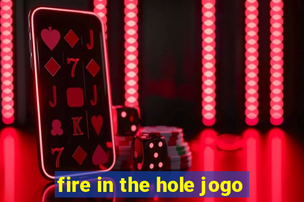 fire in the hole jogo