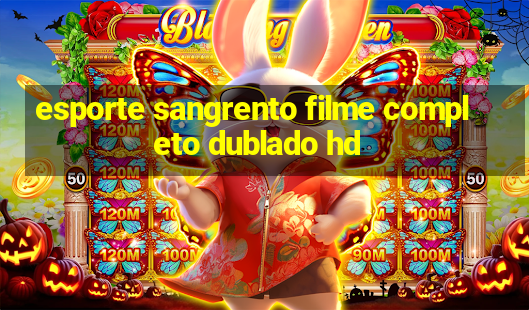 esporte sangrento filme completo dublado hd