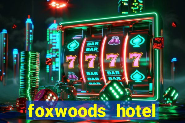 foxwoods hotel casino connecticut