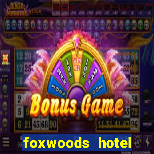 foxwoods hotel casino connecticut