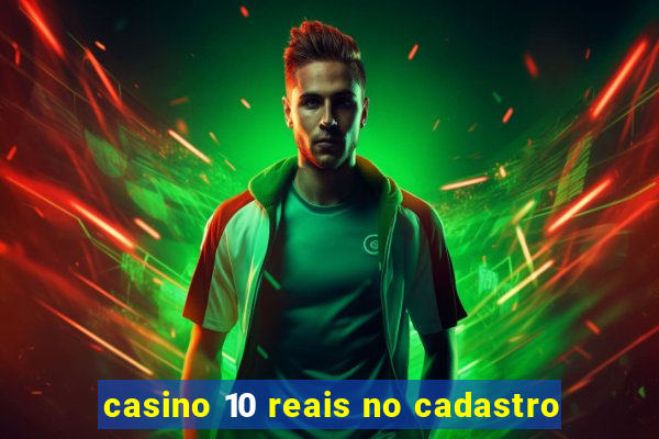 casino 10 reais no cadastro