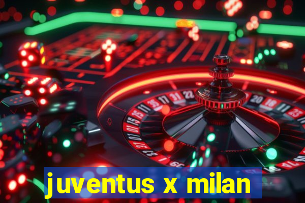 juventus x milan