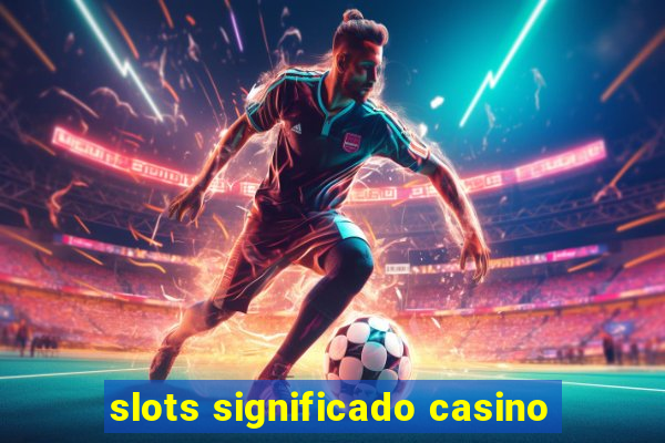 slots significado casino