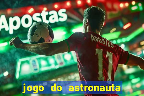 jogo do astronauta para ganhar dinheiro