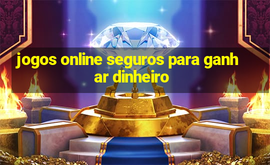 jogos online seguros para ganhar dinheiro