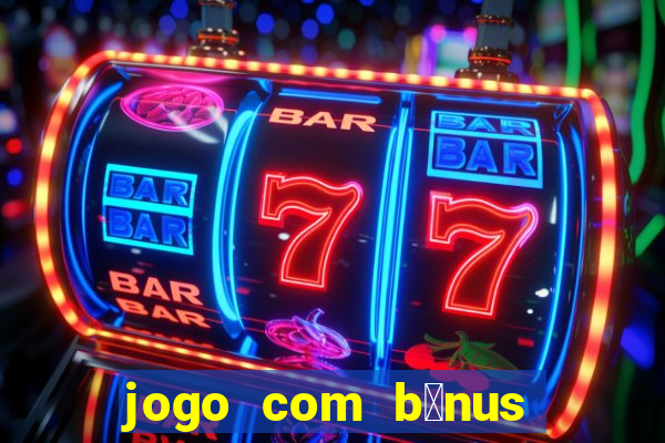 jogo com b么nus sem dep贸sito