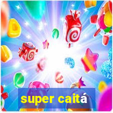 super caitá