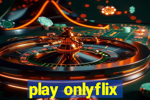 play onlyflix