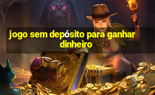 jogo sem depósito para ganhar dinheiro