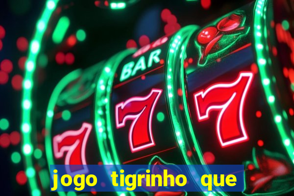 jogo tigrinho que ganha dinheiro