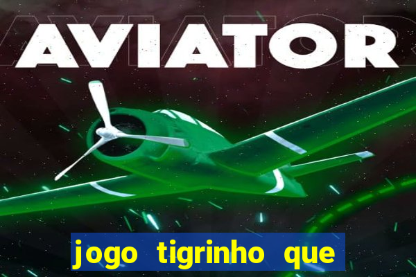 jogo tigrinho que ganha dinheiro