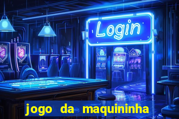 jogo da maquininha ca?a níquel