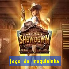 jogo da maquininha ca?a níquel