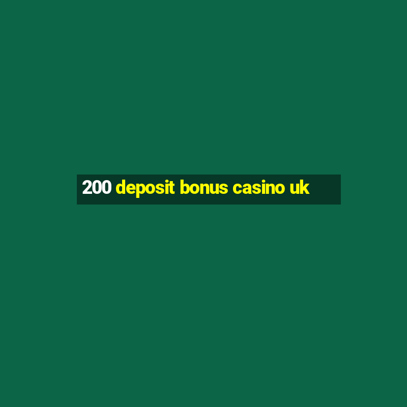 200 deposit bonus casino uk