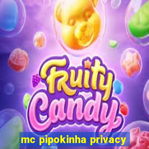 mc pipokinha privacy