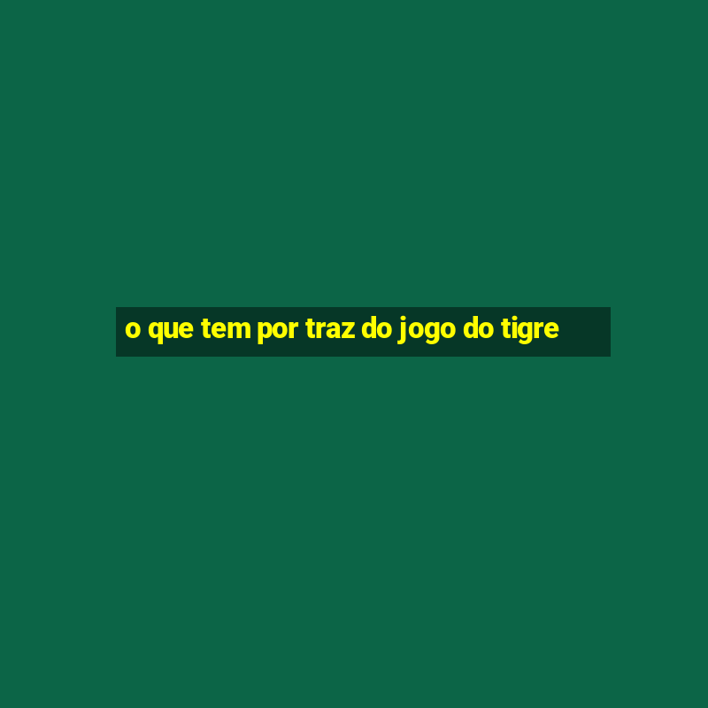 o que tem por traz do jogo do tigre