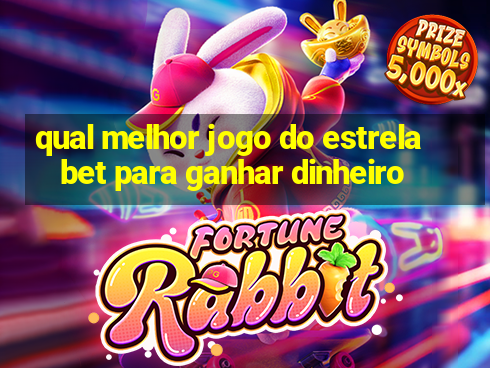 qual melhor jogo do estrela bet para ganhar dinheiro