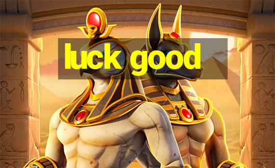 luck good