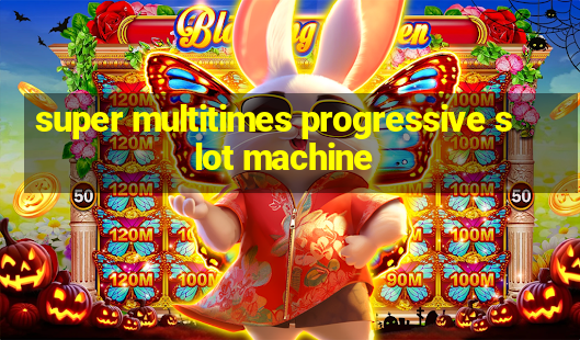 super multitimes progressive slot machine