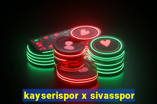 kayserispor x sivasspor