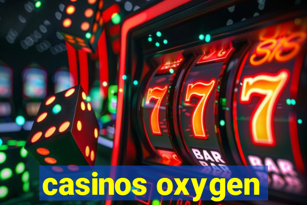 casinos oxygen