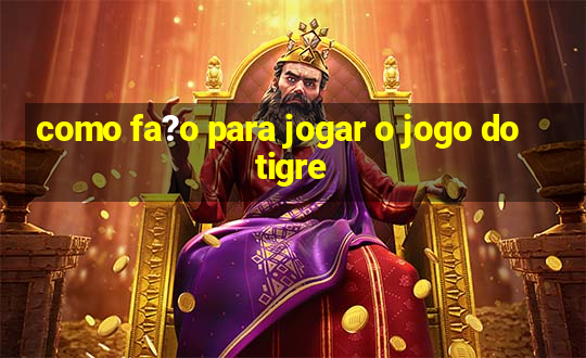 como fa?o para jogar o jogo do tigre