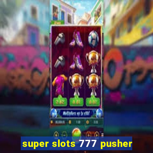 super slots 777 pusher