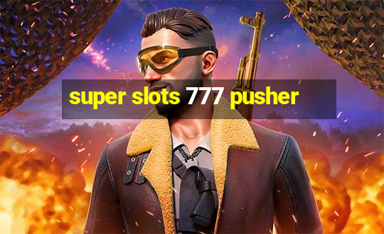 super slots 777 pusher